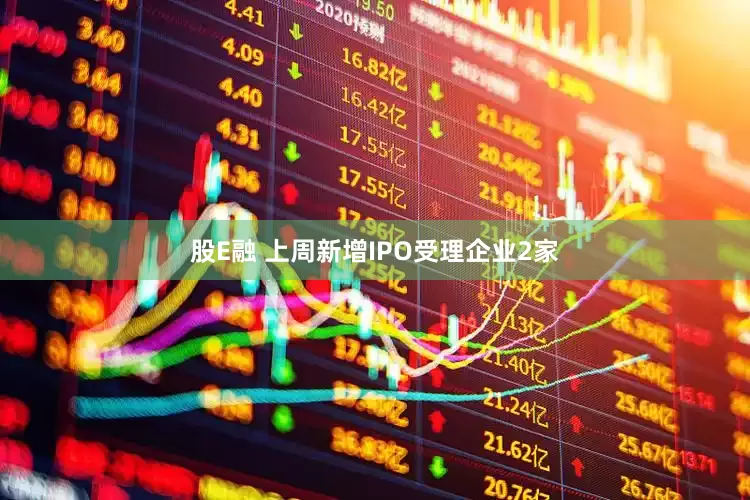 股E融 上周新增IPO受理企业2家